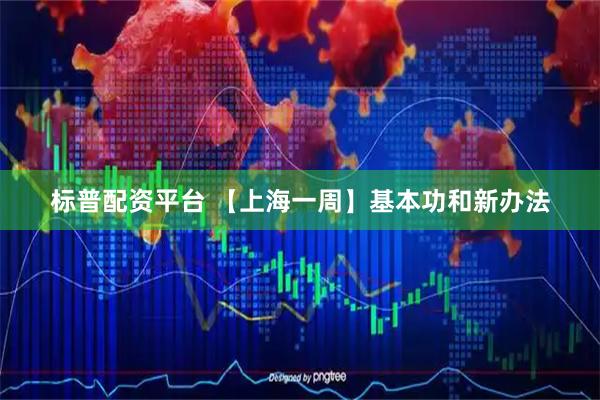 标普配资平台 【上海一周】基本功和新办法